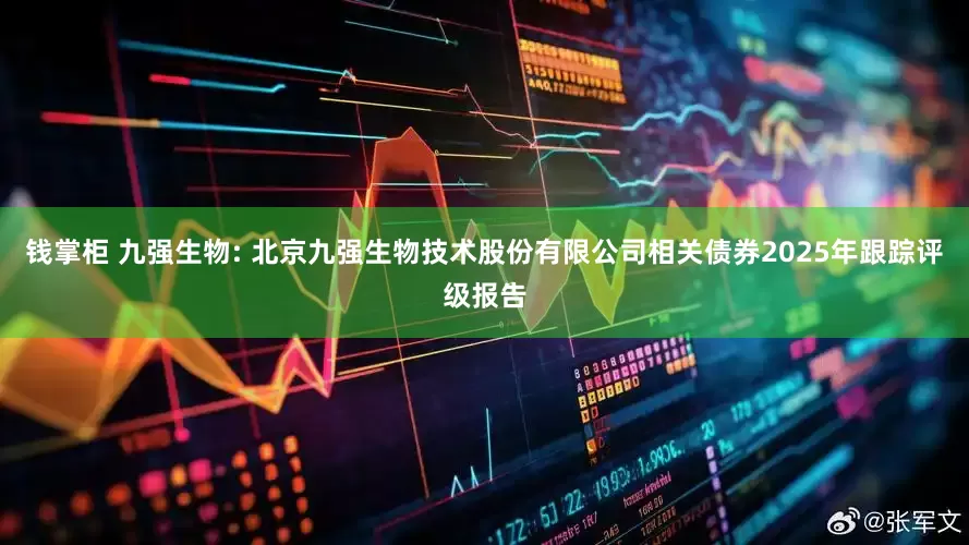 钱掌柜 九强生物: 北京九强生物技术股份有限公司相关债券2025年跟踪评级报告