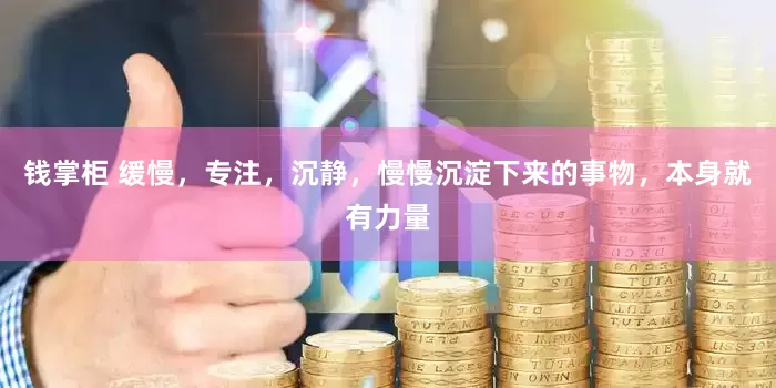 钱掌柜 缓慢，专注，沉静，慢慢沉淀下来的事物，本身就有力量