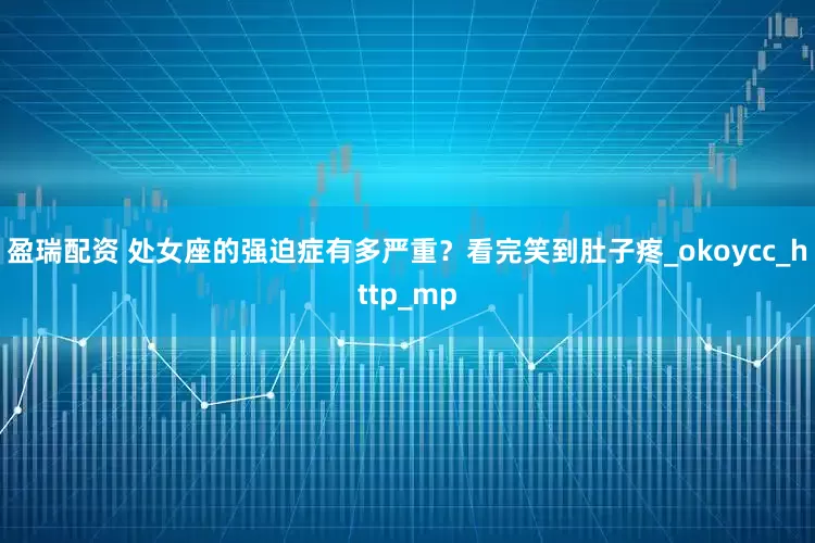 盈瑞配资 处女座的强迫症有多严重？看完笑到肚子疼_okoycc_http_mp