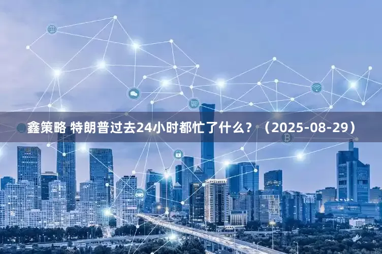 鑫策略 特朗普过去24小时都忙了什么？（2025-08-29）